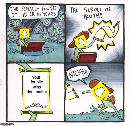 The Scroll Of Truth Meme | your fortnite wins dont matter | image tagged in memes,the scroll of truth | made w/ Imgflip meme maker