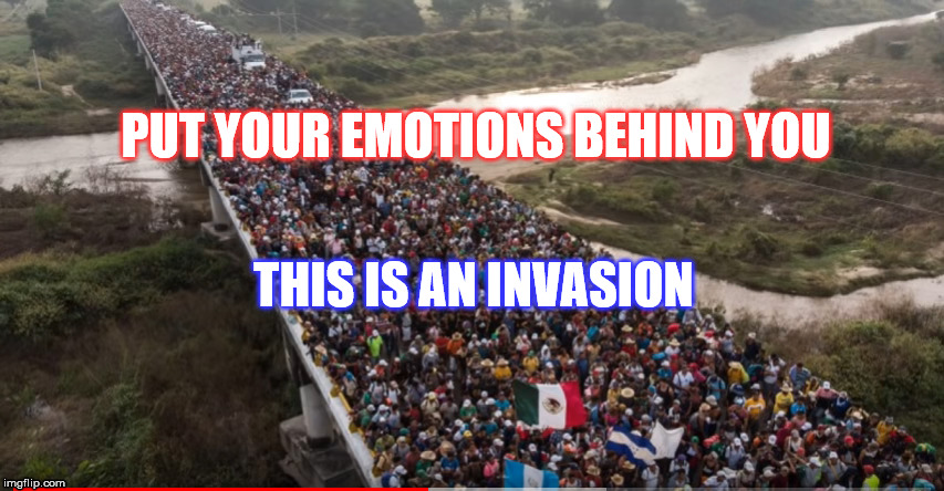This is an Invasion | PUT YOUR EMOTIONS BEHIND YOU; THIS IS AN INVASION | image tagged in caravan,illegals,mexico,invasion | made w/ Imgflip meme maker
