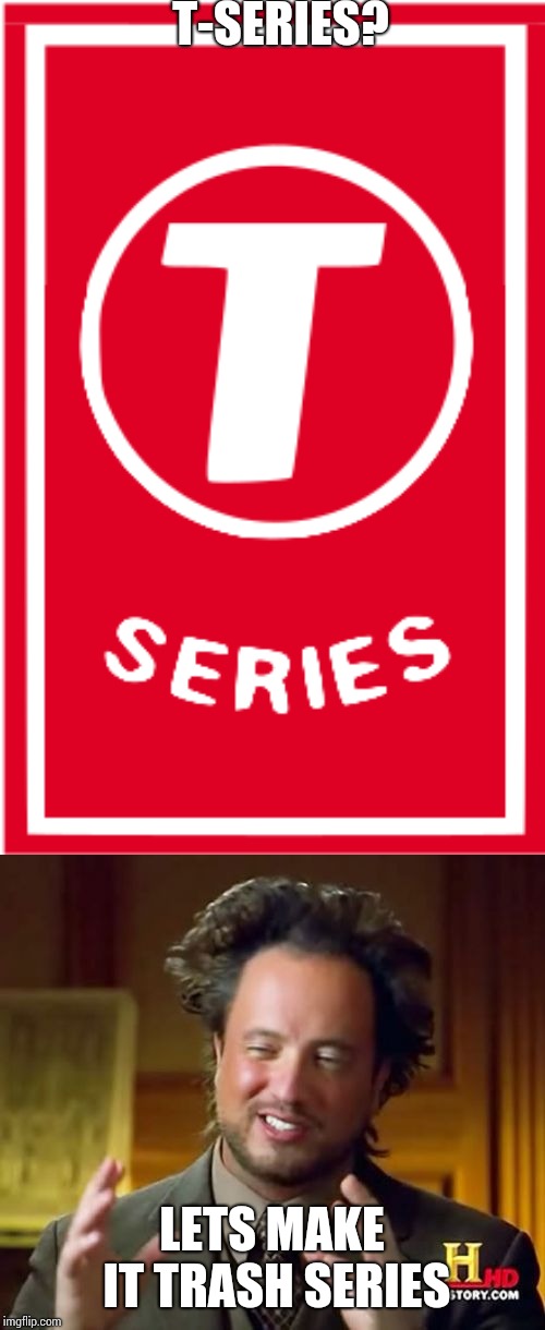 T-SERIES? LETS MAKE IT TRASH SERIES | image tagged in memes,ancient aliens,trash series | made w/ Imgflip meme maker