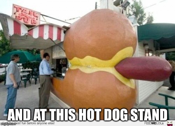Hot Dog Stand | AND AT THIS HOT DOG STAND | image tagged in hot dog stand | made w/ Imgflip meme maker