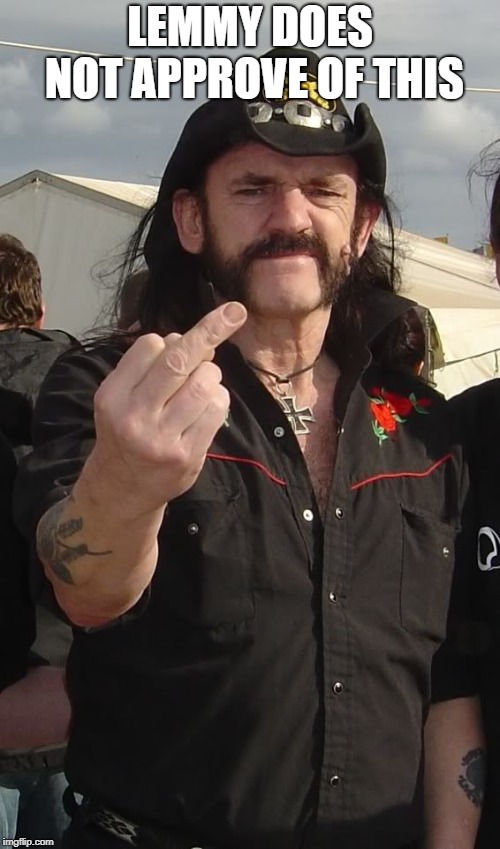 LEMMY DOES NOT APPROVE OF THIS | image tagged in lemmy | made w/ Imgflip meme maker