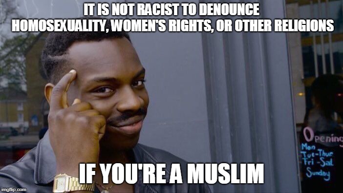 Roll Safe Think About It Meme | IT IS NOT RACIST TO DENOUNCE HOMOSEXUALITY, WOMEN'S RIGHTS, OR OTHER RELIGIONS; IF YOU'RE A MUSLIM | image tagged in memes,roll safe think about it | made w/ Imgflip meme maker