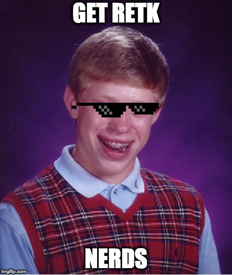 Bad Luck Brian Meme | GET RETK; NERDS | image tagged in memes,bad luck brian | made w/ Imgflip meme maker