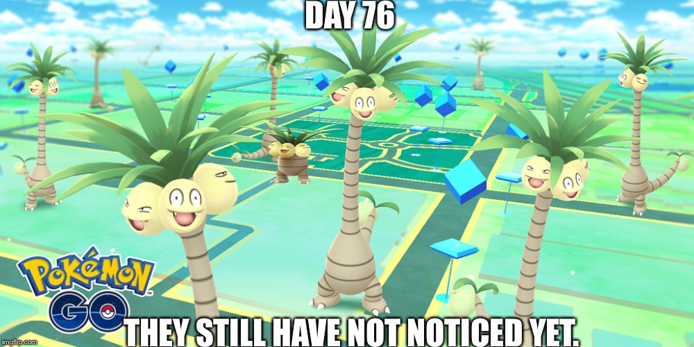 When your friends have the Pokémon sun and moon game and you still have the first gen | DAY 76; THEY STILL HAVE NOT NOTICED YET. | image tagged in exeggutor,pokemon | made w/ Imgflip meme maker