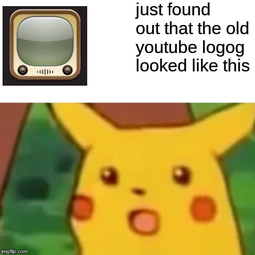 Surprised Pikachu | just found out that the old youtube logog looked like this | image tagged in memes,surprised pikachu,funny,latest | made w/ Imgflip meme maker