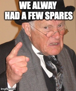 Back In My Day Meme | WE ALWAY HAD A FEW SPARES | image tagged in memes,back in my day | made w/ Imgflip meme maker