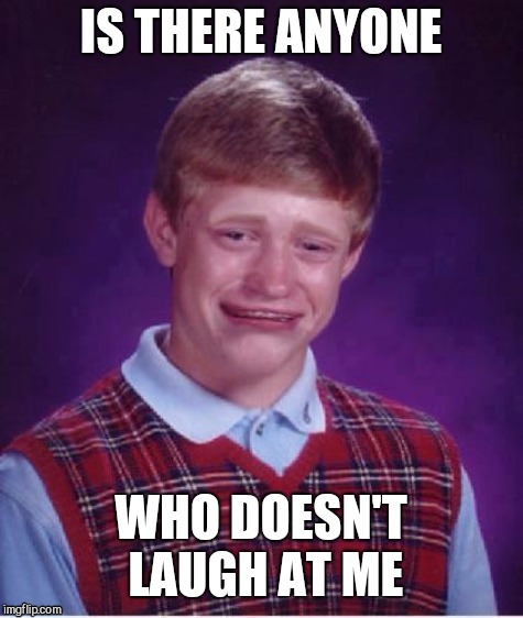 Sad brian | IS THERE ANYONE WHO DOESN'T LAUGH AT ME | image tagged in sad brian | made w/ Imgflip meme maker