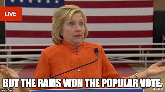 Hillary Clinton Fail | BUT THE RAMS WON THE POPULAR VOTE. | image tagged in hillary clinton fail | made w/ Imgflip meme maker