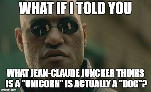 Matrix Morpheus Meme | WHAT IF I TOLD YOU; WHAT JEAN-CLAUDE JUNCKER THINKS IS A "UNICORN" IS ACTUALLY A "DOG"? | image tagged in memes,matrix morpheus | made w/ Imgflip meme maker