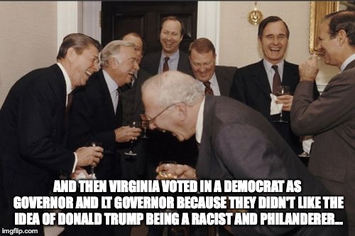 Gov Northam having his 15 minutes of fame | AND THEN VIRGINIA VOTED IN A DEMOCRAT AS GOVERNOR AND LT GOVERNOR BECAUSE THEY DIDN'T LIKE THE IDEA OF DONALD TRUMP BEING A RACIST AND PHILANDERER... | image tagged in memes,laughing men in suits,donald trump,virginia,northam,fairfax | made w/ Imgflip meme maker