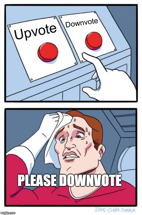 Two Buttons | Downvote; Upvote; PLEASE DOWNVOTE | image tagged in memes,two buttons | made w/ Imgflip meme maker