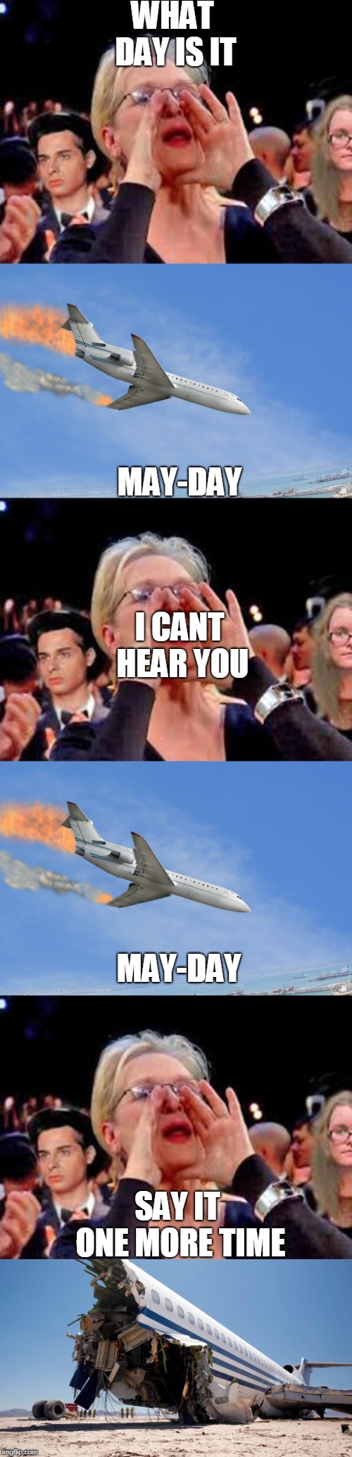 WHAT DAY IS IT; MAY-DAY; I CANT HEAR YOU; MAY-DAY; SAY IT ONE MORE TIME | image tagged in airplanes | made w/ Imgflip meme maker
