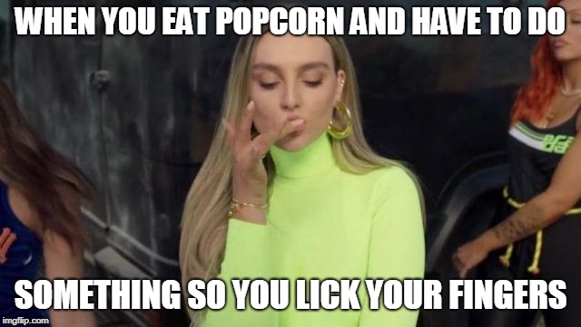 WHEN YOU EAT POPCORN AND HAVE TO DO; SOMETHING SO YOU LICK YOUR FINGERS | image tagged in little mix,woman like me,perrie,popcorn,lick | made w/ Imgflip meme maker