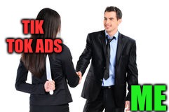 Don't You Agree?! | TIK TOK ADS; ME | image tagged in memes,funny,mightgaming6,knife | made w/ Imgflip meme maker