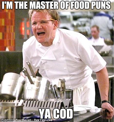 Chef Gordon Ramsay Meme | I'M THE MASTER OF FOOD PUNS YA COD | image tagged in memes,chef gordon ramsay | made w/ Imgflip meme maker