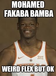 His name though | MOHAMED FAKABA BAMBA; WEIRD FLEX BUT OK | image tagged in mo bamba | made w/ Imgflip meme maker
