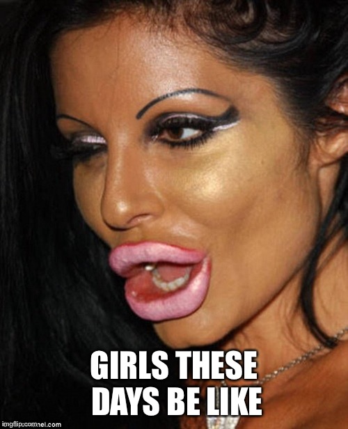 Girl these days | GIRLS THESE DAYS BE LIKE | image tagged in makeup,fails | made w/ Imgflip meme maker