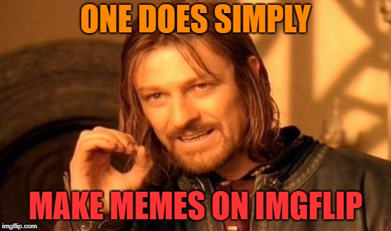 One Does Not Simply Meme | ONE DOES SIMPLY; MAKE MEMES ON IMGFLIP | image tagged in memes,one does not simply | made w/ Imgflip meme maker