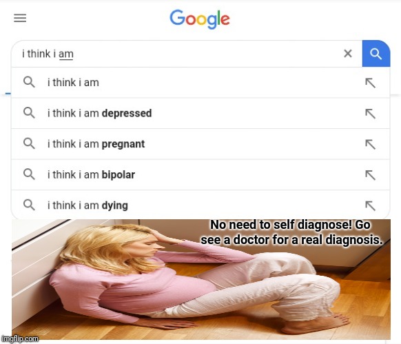No need to self diagnose! Go see a doctor for a real diagnosis. | No need to self diagnose! Go see a doctor for a real diagnosis. | image tagged in blank white template,google,meme,memes,google search,blank template | made w/ Imgflip meme maker