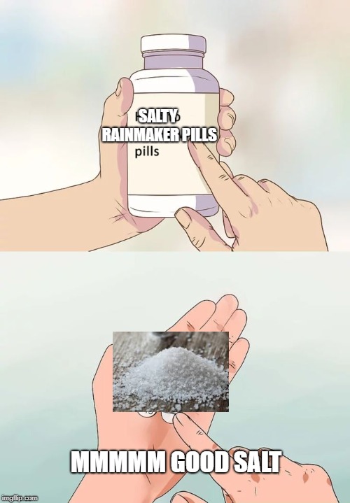 Hard To Swallow Pills | SALTY RAINMAKER PILLS; MMMMM GOOD SALT | image tagged in memes,hard to swallow pills | made w/ Imgflip meme maker