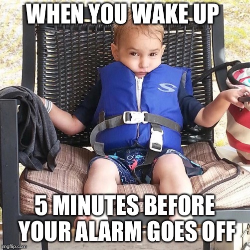 WHEN YOU WAKE UP; 5 MINUTES BEFORE YOUR ALARM GOES OFF | made w/ Imgflip meme maker