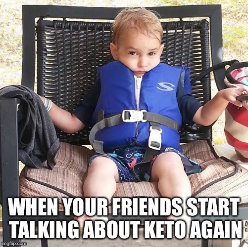 WHEN YOUR FRIENDS START TALKING ABOUT KETO AGAIN | made w/ Imgflip meme maker