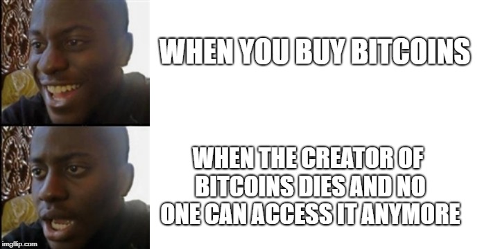 WHEN YOU BUY BITCOINS; WHEN THE CREATOR OF BITCOINS DIES AND NO ONE CAN ACCESS IT ANYMORE | image tagged in blank white template,disapointed black guy | made w/ Imgflip meme maker