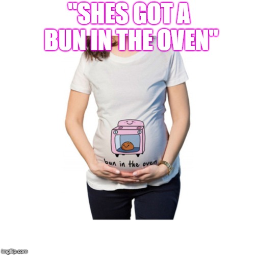 bun in the oven | "SHES GOT A BUN IN THE OVEN" | image tagged in oven | made w/ Imgflip meme maker