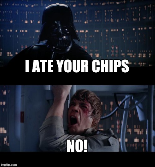 Star Wars No | I ATE YOUR CHIPS; NO! | image tagged in memes,star wars no | made w/ Imgflip meme maker