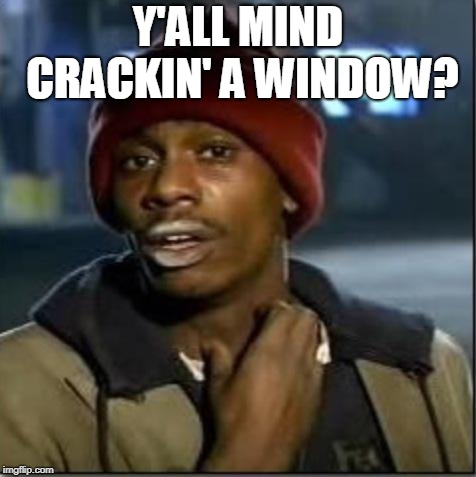 crack | Y'ALL MIND CRACKIN' A WINDOW? | image tagged in crack | made w/ Imgflip meme maker