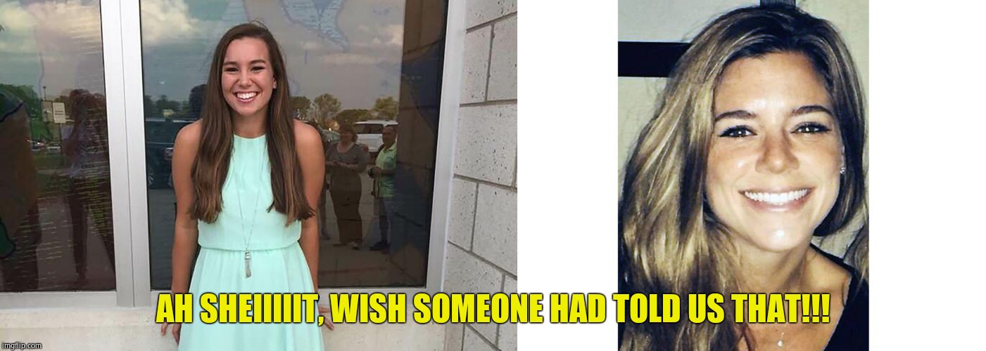 AH SHEIIIIIT, WISH SOMEONE HAD TOLD US THAT!!! | image tagged in kate steinle,mollie tibbetts | made w/ Imgflip meme maker