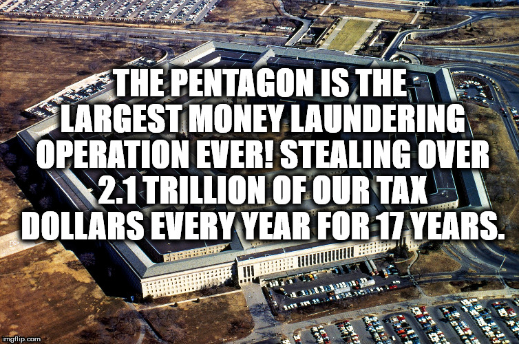 The Pentagon Money Laundering | THE PENTAGON IS THE LARGEST MONEY LAUNDERING OPERATION EVER! STEALING OVER 2.1 TRILLION OF OUR TAX DOLLARS EVERY YEAR FOR 17 YEARS. | image tagged in pentagon,corruption,government corruption,money in politics,taxation is theft | made w/ Imgflip meme maker