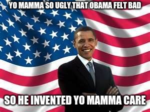 Obama | YO MAMMA SO UGLY THAT OBAMA FELT BAD; SO HE INVENTED YO MAMMA CARE | image tagged in memes,obama | made w/ Imgflip meme maker