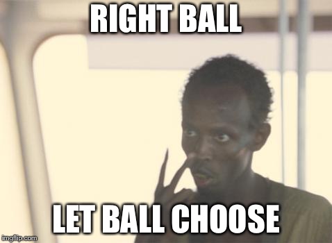 I'm The Captain Now | RIGHT BALL; LET BALL
CHOOSE | image tagged in memes,i'm the captain now | made w/ Imgflip meme maker
