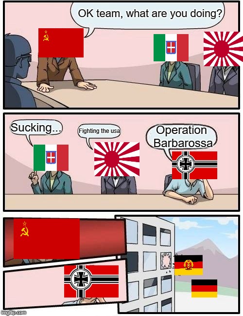 I hope I didn't offend anyone | OK team, what are you doing? Sucking... Fighting the usa; Operation Barbarossa | image tagged in memes,boardroom meeting suggestion,ww2 | made w/ Imgflip meme maker
