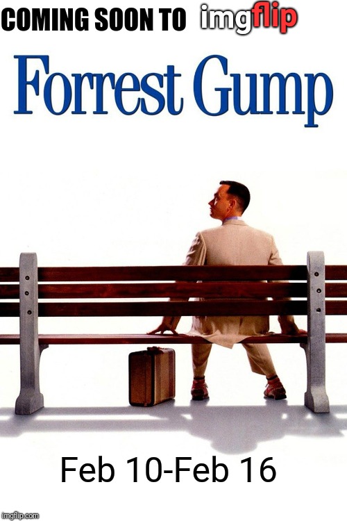 Mark your calendars and get your jokes ready | flip; img; COMING SOON TO; Feb 10-Feb 16 | image tagged in forrest gump week,forrest gump,cravenmoordik,memes | made w/ Imgflip meme maker