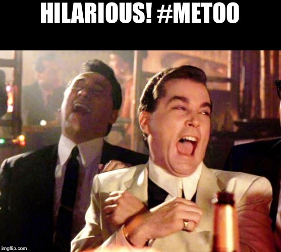 Goodfellas Laugh | HILARIOUS! #METOO | image tagged in goodfellas laugh | made w/ Imgflip meme maker