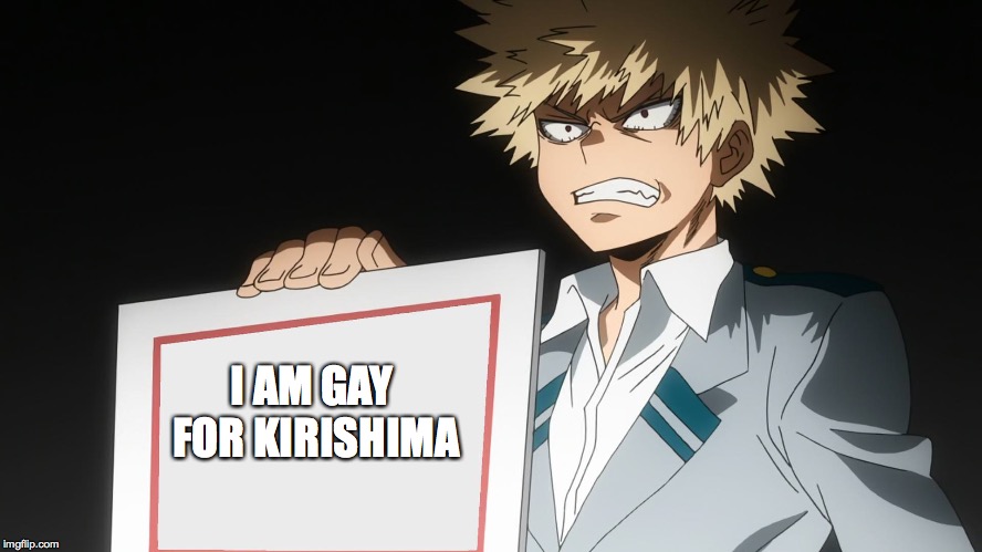 Bakugo | I AM GAY FOR KIRISHIMA | image tagged in bakugo | made w/ Imgflip meme maker