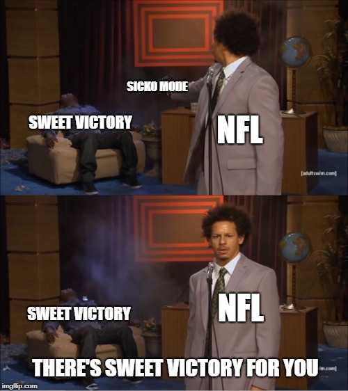 Who Killed Hannibal | SICKO MODE; NFL; SWEET VICTORY; NFL; SWEET VICTORY; THERE'S SWEET VICTORY FOR YOU | image tagged in memes,who killed hannibal,nfl,sports | made w/ Imgflip meme maker