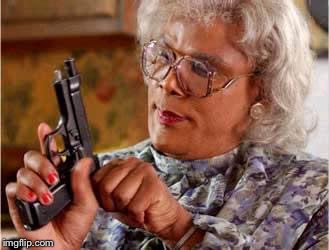 Madea with Gun | . | image tagged in madea with gun | made w/ Imgflip meme maker