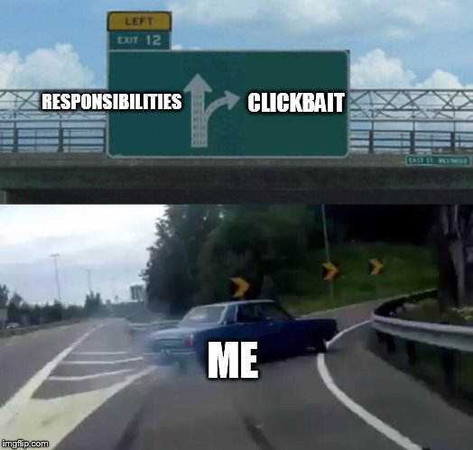 Left Exit 12 Off Ramp Meme | RESPONSIBILITIES CLICKBAIT ME | image tagged in memes,left exit 12 off ramp | made w/ Imgflip meme maker
