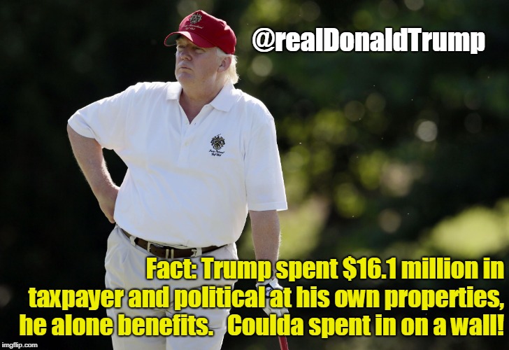 fat trump golfing | @realDonaldTrump; Fact: Trump spent $16.1 million in taxpayer and political at his own properties, he alone benefits.   Coulda spent in on a wall! | image tagged in fat trump golfing | made w/ Imgflip meme maker