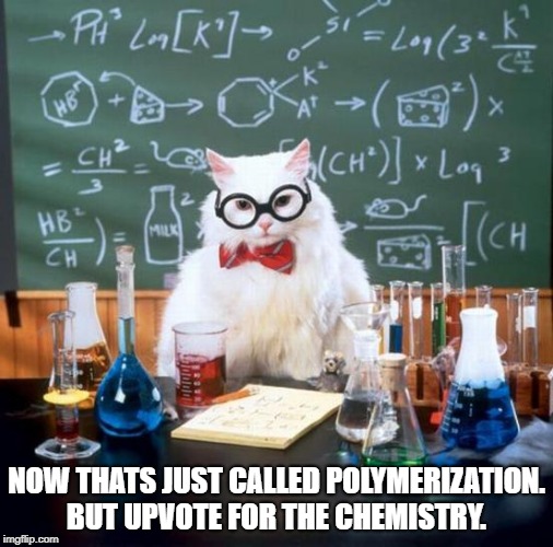 Chemistry Cat Meme | NOW THATS JUST CALLED POLYMERIZATION. BUT UPVOTE FOR THE CHEMISTRY. | image tagged in memes,chemistry cat | made w/ Imgflip meme maker