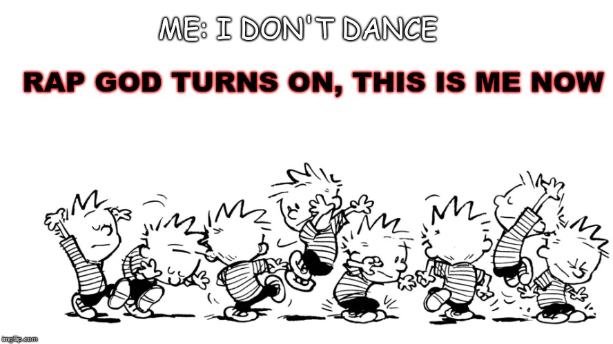 Calvin dance | RAP GOD TURNS ON, THIS IS ME NOW; ME: I DON'T DANCE | image tagged in calvin dance | made w/ Imgflip meme maker