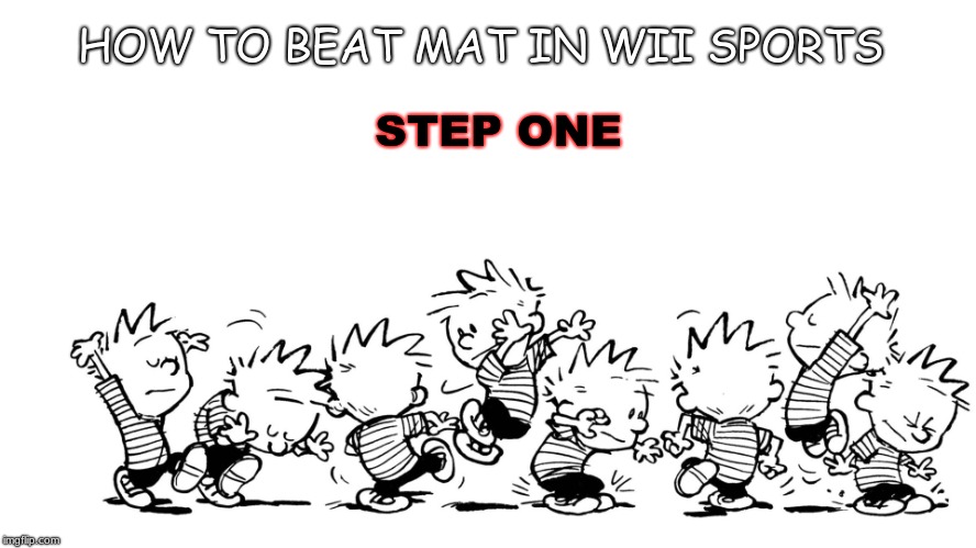 Calvin dance | STEP ONE; HOW TO BEAT MAT IN WII SPORTS | image tagged in calvin dance | made w/ Imgflip meme maker