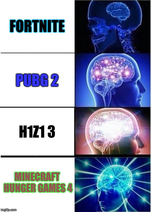 Expanding Brain | FORTNITE; PUBG 2; H1Z1 3; MINECRAFT HUNGER GAMES 4 | image tagged in memes,expanding brain | made w/ Imgflip meme maker