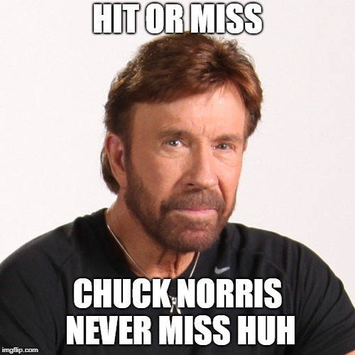 HIT UR MISS | HIT OR MISS; CHUCK NORRIS NEVER MISS HUH | image tagged in chuck norris | made w/ Imgflip meme maker