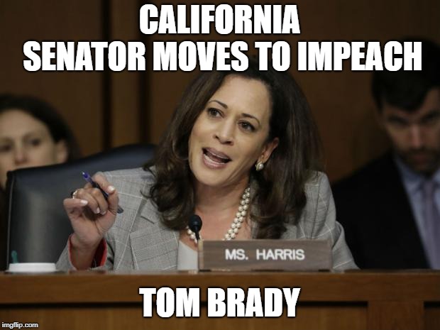 Kamala Harris | CALIFORNIA SENATOR MOVES TO IMPEACH; TOM BRADY | image tagged in kamala harris | made w/ Imgflip meme maker