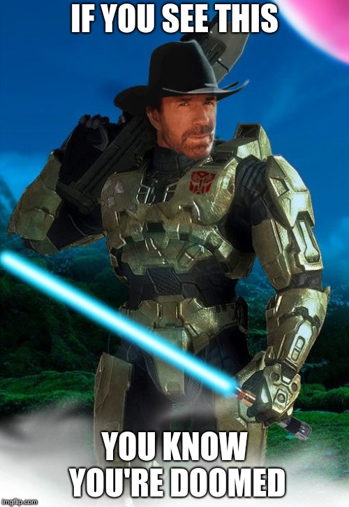Jedi Master Chief Chuck Norris Prime | IF YOU SEE THIS; YOU KNOW YOU'RE DOOMED | image tagged in jedi master chief chuck norris prime | made w/ Imgflip meme maker