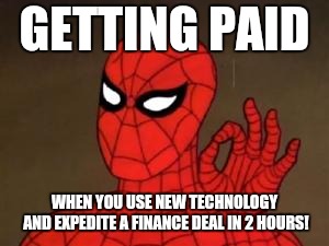 spiderman approves | GETTING PAID; WHEN YOU USE NEW TECHNOLOGY AND EXPEDITE A FINANCE DEAL IN 2 HOURS! | image tagged in spiderman approves | made w/ Imgflip meme maker